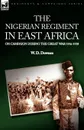 The Nigerian Regiment in East Africa. on Campaign During the Great War 1916-1918 - W. D. Downes