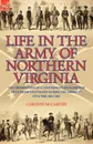 Life in the Army of Northern Virginia. The Observations of a Confederate Artilleryman of Cutshaw S Battalion During the American Civil War 1861-1865 - Carlton McCarthy