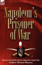 Napoleon.s Prisoner of War. Experiences of a British Officer During the Napoleonic Wars in Spain and France - Andrew Thomas Blayney