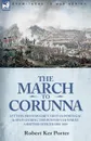 The March to Corunna. Letters from Moore.s Army in Portugal and Spain During the Peninsular War by a British Officer 1808-1809 - Robert Ker Porter