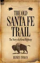 The Old Santa Fe Trail. the Story of a Great Highway - Henry Inman