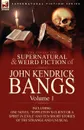 The Collected Supernatural and Weird Fiction of John Kendrick Bangs. Volume 1-Including One Novel .Toppleton.s Client or a Spirit in Exile. and Ten Sh - John Kendrick Bangs