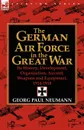 The German Air Force in the Great War. Its History, Development, Organisation, Aircraft, Weapons and Equipment, 1914-1918 - Georg Paul Neumann