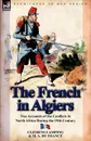 The French in Algiers. Two Accounts of the Conflicts in North Africa During the 19th Century - Clemens Lamping, M. A. De France