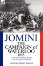 The Campaign of Waterloo, 1815. a Political . Military History from the French Perspective - Antoine Henri Jomini