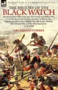 The History of the Black Watch. the Seven Years War in Europe, the French and Indian War, Colonial American Frontier and the Caribbean, the Napoleonic Wars, the Crimean War, the Indian Mutiny, the Ashanti War and the Nile Expedition - Archibald Forbes