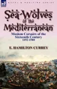 Sea-Wolves of the Mediterranean. Moslem Corsairs of the Sixteenth Century 1492-1580 - E. Hamilton Currey