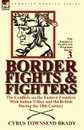 Border Fights . Fighters. the Conflicts on the Eastern Frontiers With Indian Tribes and the British During the 18th Century - Cyrus Townsend Brady