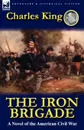 The Iron Brigade. A Novel of the American Civil War - Charles King