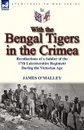 With the Bengal Tigers in the Crimea. Recollections of a Soldier of the 17th Leicestershire Regiment During the Victorian Age - James O'Malley