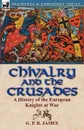 Chivalry and the Crusades. A History of the European Knights at War - George Payne Rainsford James