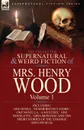 The Collected Supernatural and Weird Fiction of Mrs Henry Wood. Volume 1-Including One Novel, .Featherston.s Story, . One Novella, .a Mystery, . One N - Henry Wood, Mrs Henry Wood