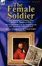 The Female Soldier. Two Accounts of Women Who Served . Fought as Men - Hannah Snell, M. l'abbé Trochon