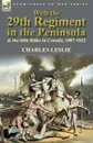 With the 29th Regiment in the Peninsula . the 60th Rifles in Canada, 1807-1832 - Charles Leslie