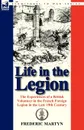 Life in the Legion. The Experiences of a British Volunteer in the French Foreign Legion in the Late 19th Century - Frederic Martyn