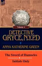 Detective Gryce, N. Y. P. D. Volume: 4-The Sword of Damocles and Initials Only - Anna Katharine Green