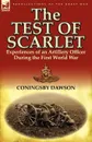 The Test of Scarlet. Experiences of an Artillery Officer During the First World War - Coningsby William Dawson