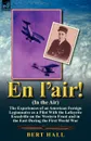 En l.air. (In the Air). the Experiences of an American Foreign Legionnaire as a Pilot With the Lafayette Escadrille on the Western Front and in the East During the First World War - Bert Hall