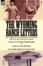 The Wyoming Ranch Letters. The Collected Correspondence of a Woman Settler on the American Frontier-Letters of a Woman Homesteader . Letters on a - Elinore Pruitt Stewart