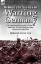 Behind the Scenes in Warring Germany. An American Journalist.s View of the First World War from the German Perspective - Edward Lyell Fox