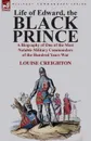 Life of Edward, the Black Prince. A Biography of One of the Most Notable Military Commanders of the Hundred Years War - Louise Creighton