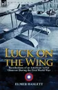 Luck on the Wing. Recollections of an American Aerial Observer During the First World War - Elmer Haslett