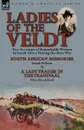 Ladies of the Veldt. Two Accounts of Remarkable Women in South Africa During the Boer War-South African Memories by Sarah Wilson . a Lady T - Sarah Wilson, Mrs Heckford