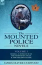 The Mounted Police Novels. Volume 3-Isobel: A Romance of the Northern Trail . the Golden Snare - James Oliver Curwood