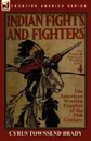 Indian Fights . Fighters of the American Western Frontier of the 19th Century - Cyrus Townsend Brady