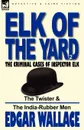 Elk of the .Yard.-The Criminal Cases of Inspector Elk. Volume 2-The Twister . the India-Rubber Men - Edgar Wallace
