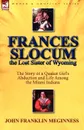 Frances Slocum the Lost Sister of Wyoming. The Story of a Quaker Girl.s Abduction and Life Among the Miami Indians - John Franklin Meginness