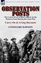 Observation Posts. The Letters of an Artillery Officer on the Western Front During the Great War-Carry on and Living Bayonets - Coningsby William Dawson