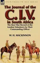 The Journal of the C. I. V. in South Africa. The Boer War Record of the London Volunteers by Their Commanding Officer - W. H. MacKinnon