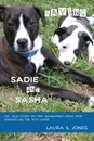 Saving Sadie and Sasha. The true story of two abandoned dogs who showed me the way home. - Laura S Jones