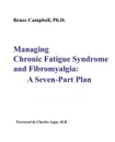 Managing Chronic Fatigue Syndrome and Fibromyalgia. A Seven-Part Plan - Bruce F. Campbell