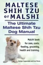 Maltese Shih Tzu or Malshi. The Ultimate Maltese Shih Tzu Dog Manual. Malshi book for care, costs, feeding, grooming, health and training. - George Hoppendale, Asia Moore