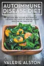 Autoimmune Disease Diet. Natural Way to Cure Autoimmune Disorder, Recovery of Immune System and Chronic Pain Relief - Valerie Alston