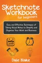 Sketchnote Workbook For Beginners. Easy and Effective Techniques of Taking Visual Notes to Simplify and Organize Your Work and Business - Dale Blake