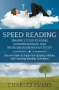 Speed Reading. Enhance your Reading Comprehension and Increase Your Productivity: Discover How to Triple Your Reading Abilities with Amazing Reading Techniques - Charles Evans