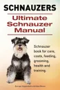 Schnauzer. Ultimate Schnauzer Manual. Schnauzer book for care, costs, feeding, grooming, health and training. - George Hoppendale, Asia Moore