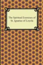 The Spiritual Exercises of St. Ignatius of Loyola - St. Ignatius of Loyola, Father Elder Mullan