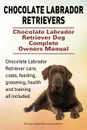 Chocolate Labrador Retrievers. Chocolate Labrador Retriever Dog Complete Owners Manual. Chocolate Labrador Retriever care, costs, feeding, grooming, health and training all included. - George Hoppendale, Asia Moore