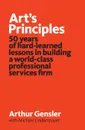 Art.s Principles. 50 years of hard-learned lessons in building a world-class professional services firm - Arthur Gensler, Michael Lindenmayer