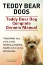 Teddy Bear dogs. Teddy Bear Dog Complete Owners Manual. Teddy Bear dog care, costs, feeding, grooming, health and training all included. - George Hoppendale, Asia Moore