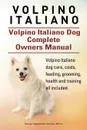 Volpino Italiano. Volpino Italiano Dog Complete Owners Manual. Volpino Italiano dog care, costs, feeding, grooming, health and training all included. - George Hoppendale, Asia Moore
