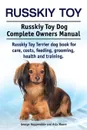 Russkiy Toy. Russkiy Toy Dog Complete Owners Manual. Russkiy Toy Terrier dog book for care, costs, feeding, grooming, health and training. - George Hoppendale, Asia Moore