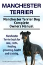Manchester Terrier. Manchester Terrier Dog Complete Owners Manual. Manchester Terrier book for care, costs, feeding, grooming, health and training. - George Hoppendale, Asia Moore