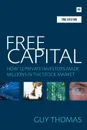 Free Capital. How 12 Private Investors Made Millions in the Stock Market - Guy Thomas