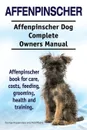 Affenpinscher. Affenpinscher Dog Complete Owners Manual. Affenpinscher book for care, costs, feeding, grooming, health and training. - George Hoppendale, Asia Moore
