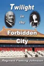 Twilight in the Forbidden City (Illustrated and Revised 4th Edition) - Reginald Fleming Johnston